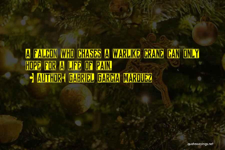 Gabriel Garcia Marquez Quotes: A Falcon Who Chases A Warlike Crane Can Only Hope For A Life Of Pain.