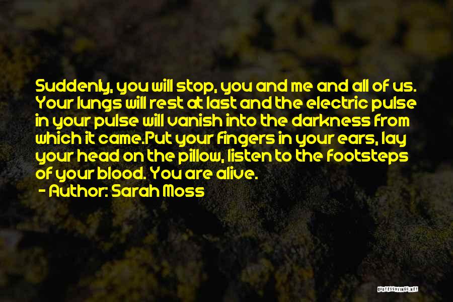 Sarah Moss Quotes: Suddenly, You Will Stop, You And Me And All Of Us. Your Lungs Will Rest At Last And The Electric