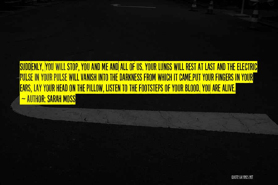 Sarah Moss Quotes: Suddenly, You Will Stop, You And Me And All Of Us. Your Lungs Will Rest At Last And The Electric