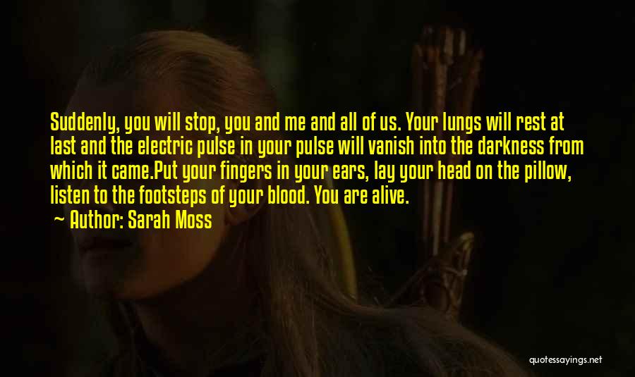 Sarah Moss Quotes: Suddenly, You Will Stop, You And Me And All Of Us. Your Lungs Will Rest At Last And The Electric