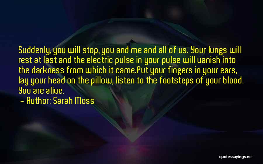 Sarah Moss Quotes: Suddenly, You Will Stop, You And Me And All Of Us. Your Lungs Will Rest At Last And The Electric