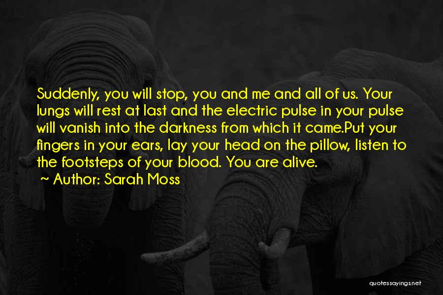 Sarah Moss Quotes: Suddenly, You Will Stop, You And Me And All Of Us. Your Lungs Will Rest At Last And The Electric