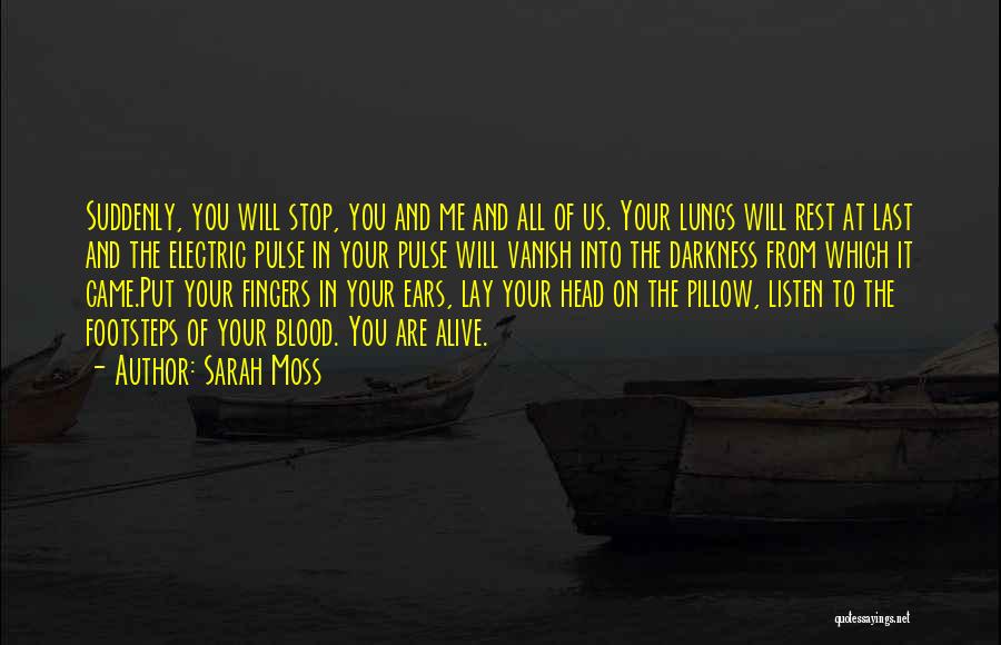 Sarah Moss Quotes: Suddenly, You Will Stop, You And Me And All Of Us. Your Lungs Will Rest At Last And The Electric