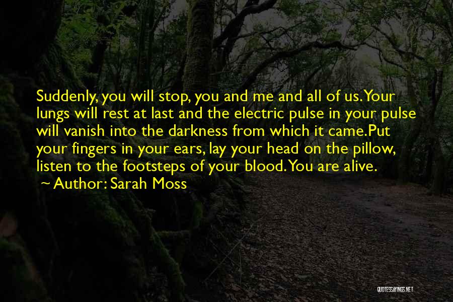Sarah Moss Quotes: Suddenly, You Will Stop, You And Me And All Of Us. Your Lungs Will Rest At Last And The Electric