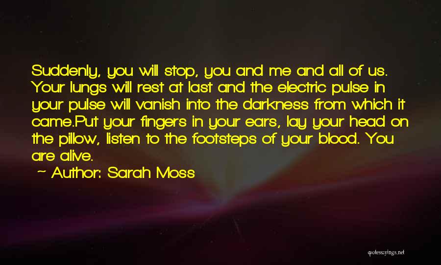 Sarah Moss Quotes: Suddenly, You Will Stop, You And Me And All Of Us. Your Lungs Will Rest At Last And The Electric