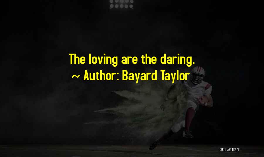 Bayard Taylor Quotes: The Loving Are The Daring.