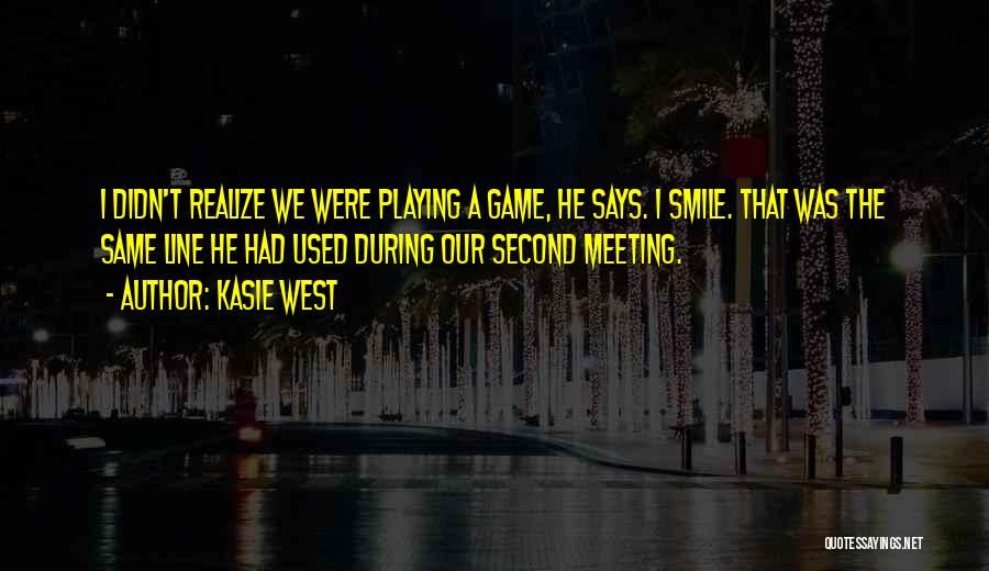 Kasie West Quotes: I Didn't Realize We Were Playing A Game, He Says. I Smile. That Was The Same Line He Had Used