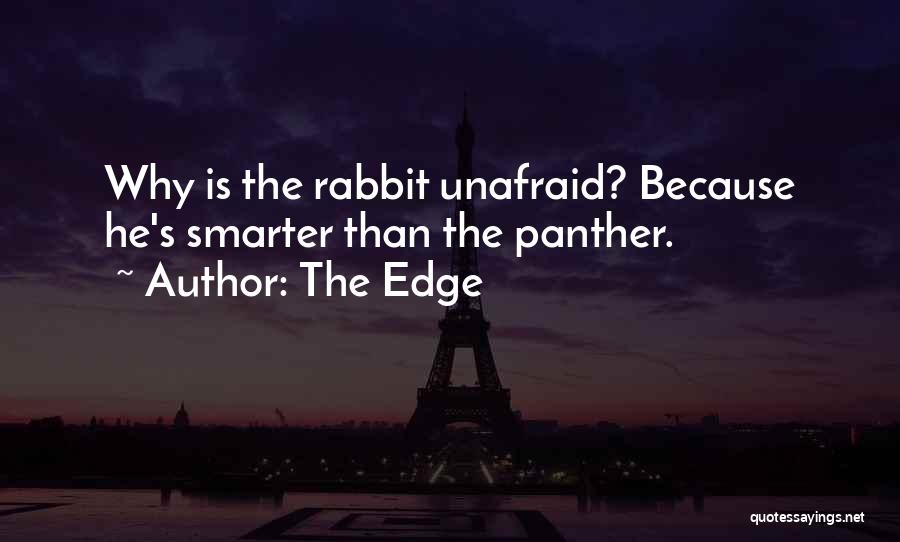 The Edge Quotes: Why Is The Rabbit Unafraid? Because He's Smarter Than The Panther.