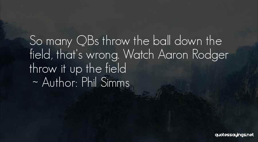 Phil Simms Quotes: So Many Qbs Throw The Ball Down The Field, That's Wrong. Watch Aaron Rodger Throw It Up The Field