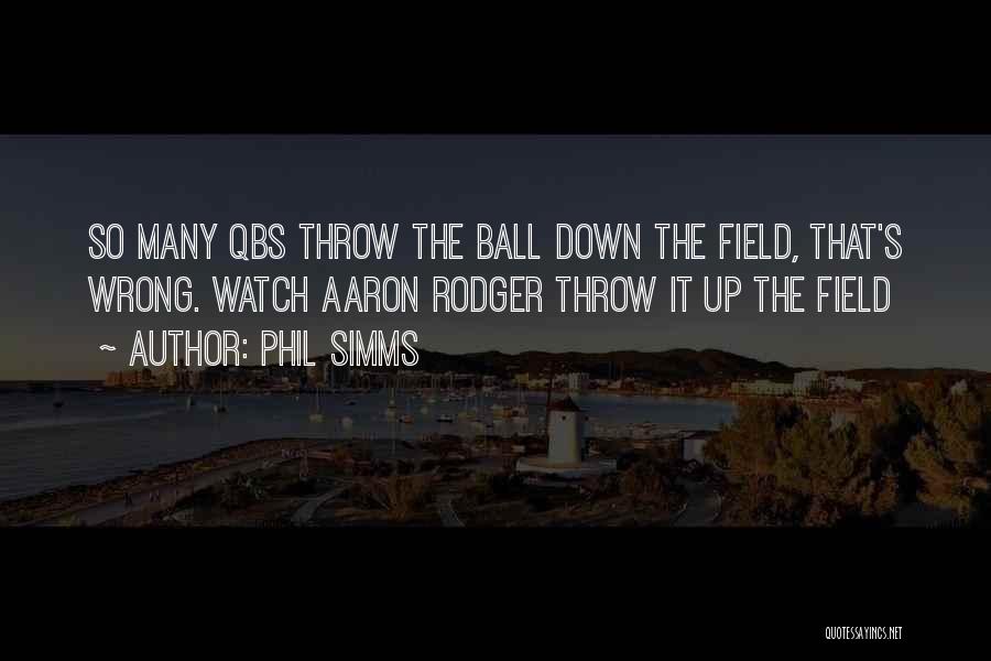 Phil Simms Quotes: So Many Qbs Throw The Ball Down The Field, That's Wrong. Watch Aaron Rodger Throw It Up The Field