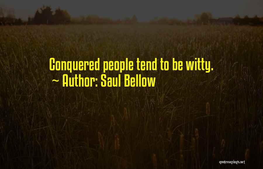 Saul Bellow Quotes: Conquered People Tend To Be Witty.