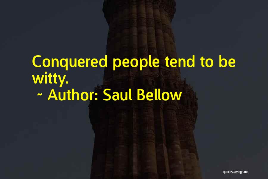 Saul Bellow Quotes: Conquered People Tend To Be Witty.