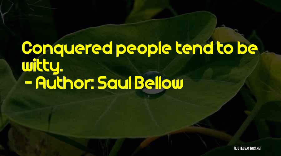 Saul Bellow Quotes: Conquered People Tend To Be Witty.
