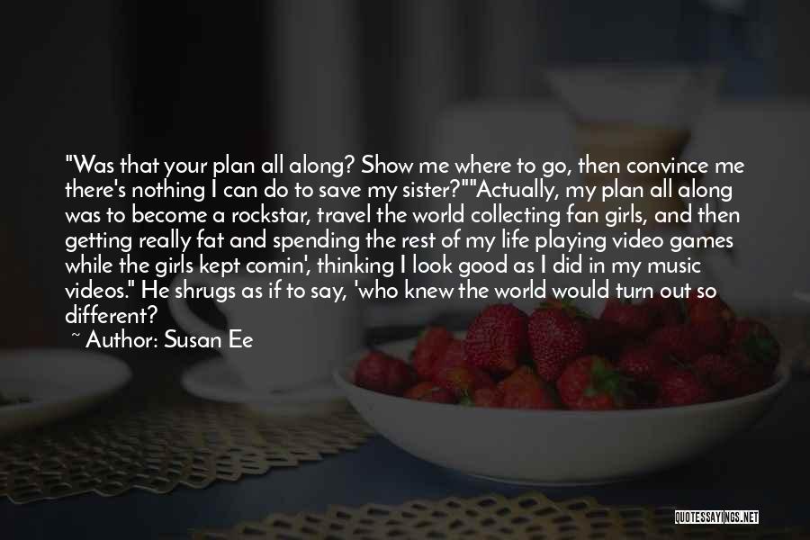 Susan Ee Quotes: Was That Your Plan All Along? Show Me Where To Go, Then Convince Me There's Nothing I Can Do To