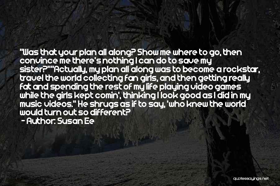 Susan Ee Quotes: Was That Your Plan All Along? Show Me Where To Go, Then Convince Me There's Nothing I Can Do To