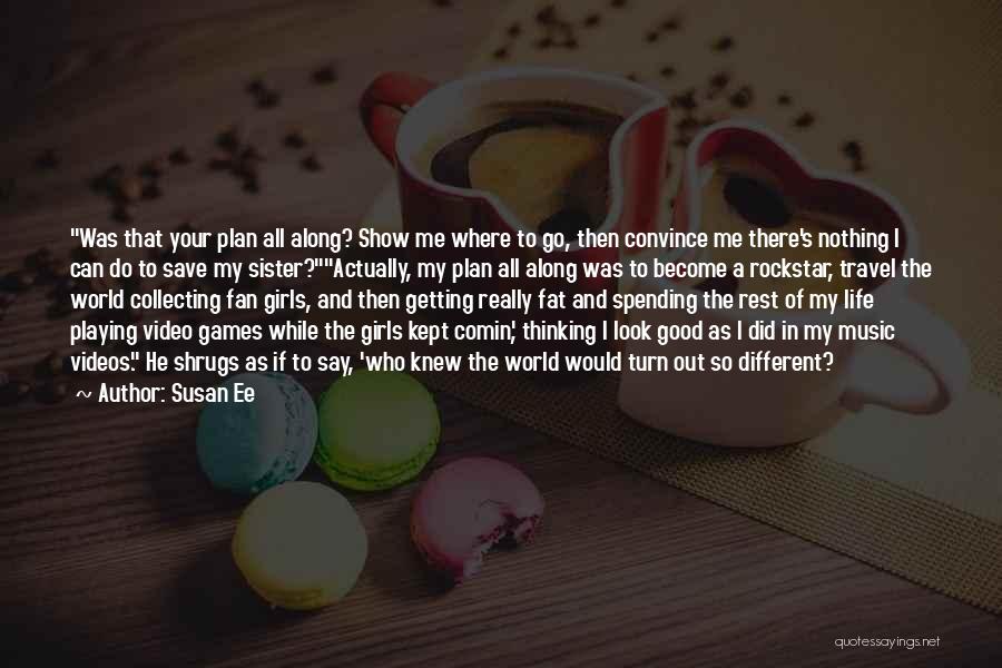 Susan Ee Quotes: Was That Your Plan All Along? Show Me Where To Go, Then Convince Me There's Nothing I Can Do To