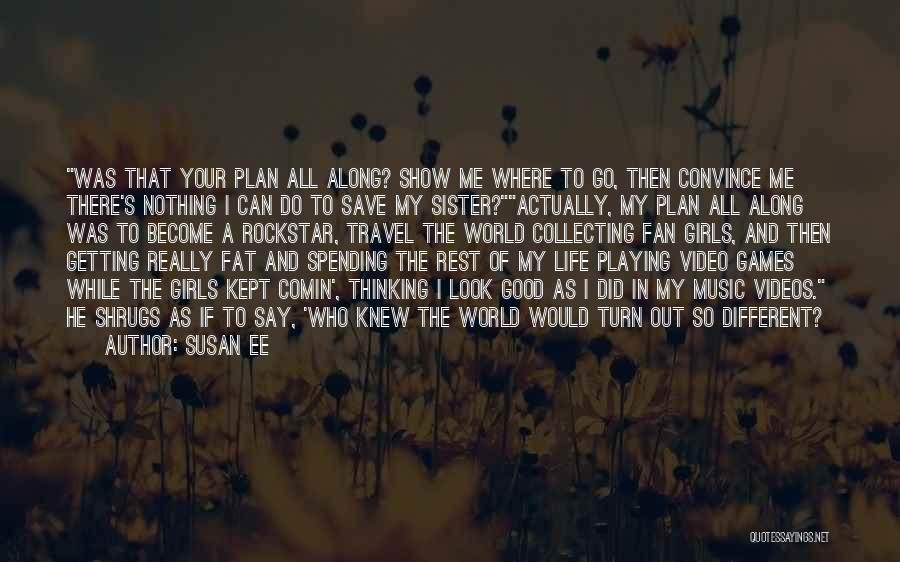 Susan Ee Quotes: Was That Your Plan All Along? Show Me Where To Go, Then Convince Me There's Nothing I Can Do To