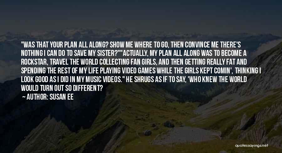 Susan Ee Quotes: Was That Your Plan All Along? Show Me Where To Go, Then Convince Me There's Nothing I Can Do To