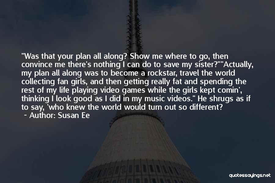 Susan Ee Quotes: Was That Your Plan All Along? Show Me Where To Go, Then Convince Me There's Nothing I Can Do To
