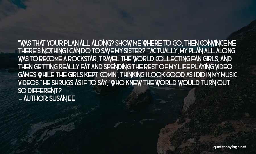 Susan Ee Quotes: Was That Your Plan All Along? Show Me Where To Go, Then Convince Me There's Nothing I Can Do To