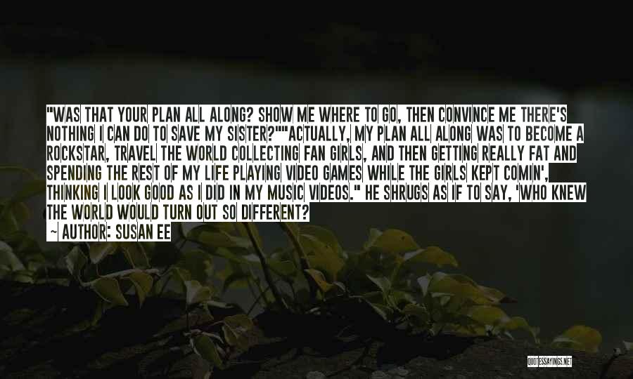 Susan Ee Quotes: Was That Your Plan All Along? Show Me Where To Go, Then Convince Me There's Nothing I Can Do To