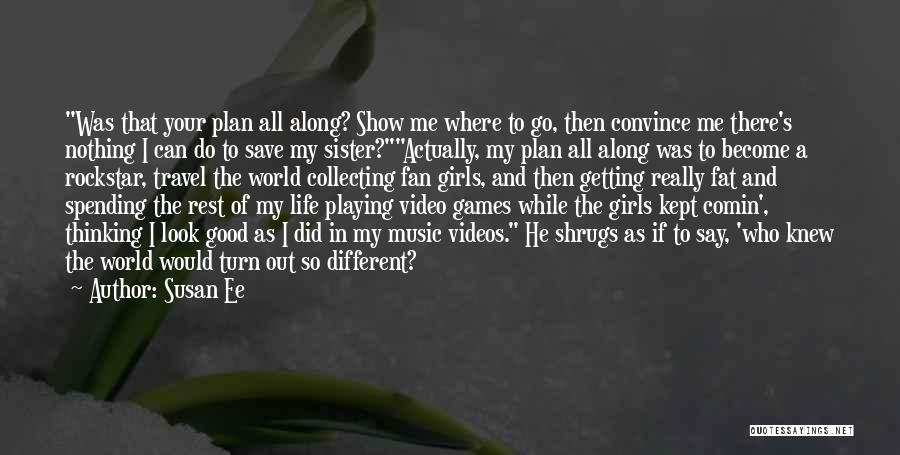 Susan Ee Quotes: Was That Your Plan All Along? Show Me Where To Go, Then Convince Me There's Nothing I Can Do To