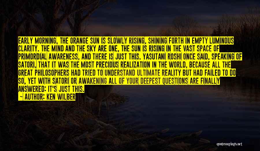Ken Wilber Quotes: Early Morning, The Orange Sun Is Slowly Rising, Shining Forth In Empty Luminous Clarity. The Mind And The Sky Are