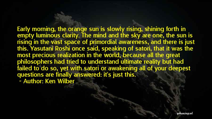 Ken Wilber Quotes: Early Morning, The Orange Sun Is Slowly Rising, Shining Forth In Empty Luminous Clarity. The Mind And The Sky Are