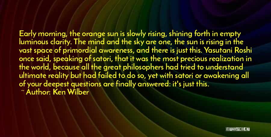 Ken Wilber Quotes: Early Morning, The Orange Sun Is Slowly Rising, Shining Forth In Empty Luminous Clarity. The Mind And The Sky Are