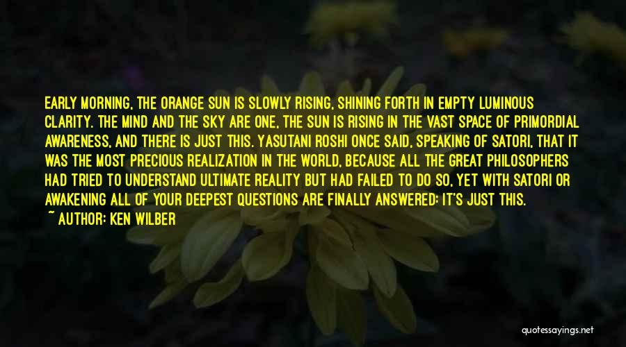 Ken Wilber Quotes: Early Morning, The Orange Sun Is Slowly Rising, Shining Forth In Empty Luminous Clarity. The Mind And The Sky Are