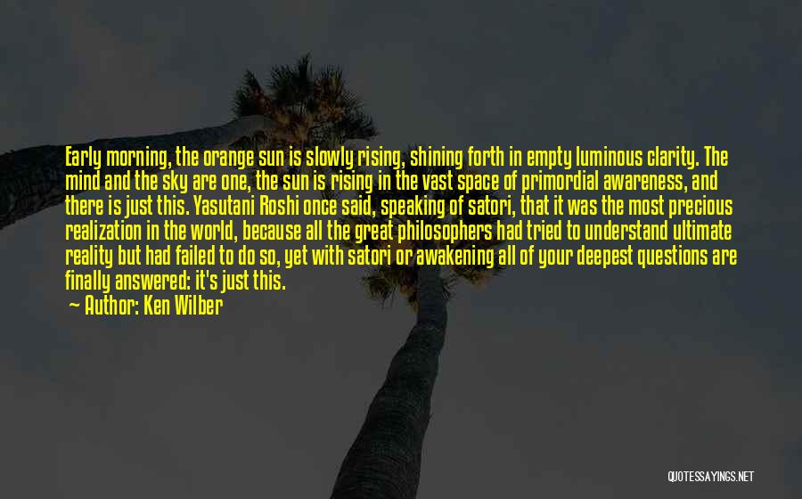 Ken Wilber Quotes: Early Morning, The Orange Sun Is Slowly Rising, Shining Forth In Empty Luminous Clarity. The Mind And The Sky Are