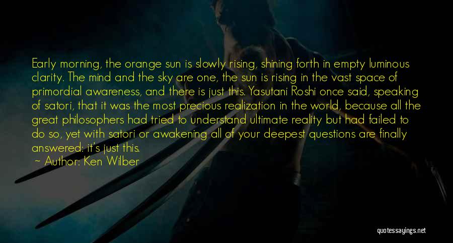 Ken Wilber Quotes: Early Morning, The Orange Sun Is Slowly Rising, Shining Forth In Empty Luminous Clarity. The Mind And The Sky Are