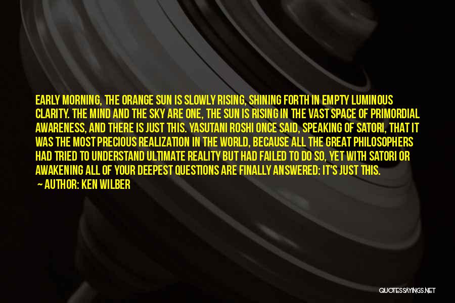 Ken Wilber Quotes: Early Morning, The Orange Sun Is Slowly Rising, Shining Forth In Empty Luminous Clarity. The Mind And The Sky Are