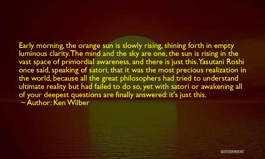 Ken Wilber Quotes: Early Morning, The Orange Sun Is Slowly Rising, Shining Forth In Empty Luminous Clarity. The Mind And The Sky Are