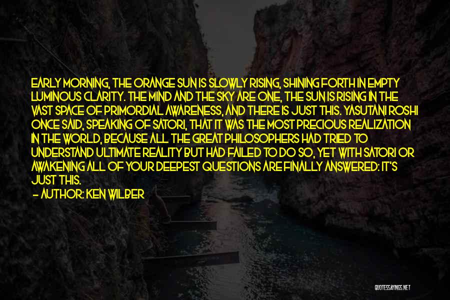 Ken Wilber Quotes: Early Morning, The Orange Sun Is Slowly Rising, Shining Forth In Empty Luminous Clarity. The Mind And The Sky Are