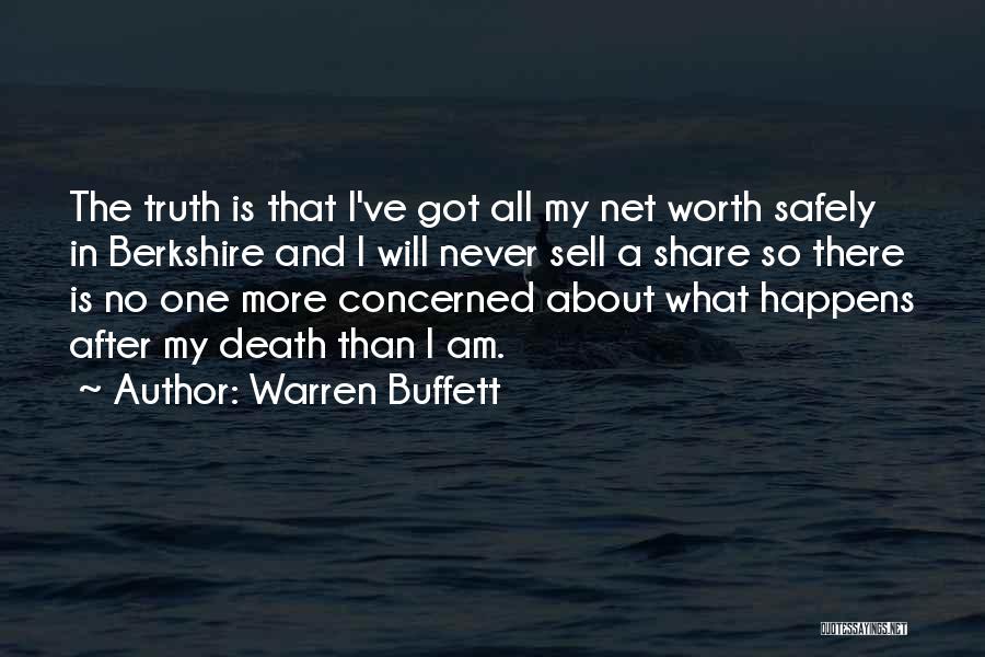 Warren Buffett Quotes: The Truth Is That I've Got All My Net Worth Safely In Berkshire And I Will Never Sell A Share