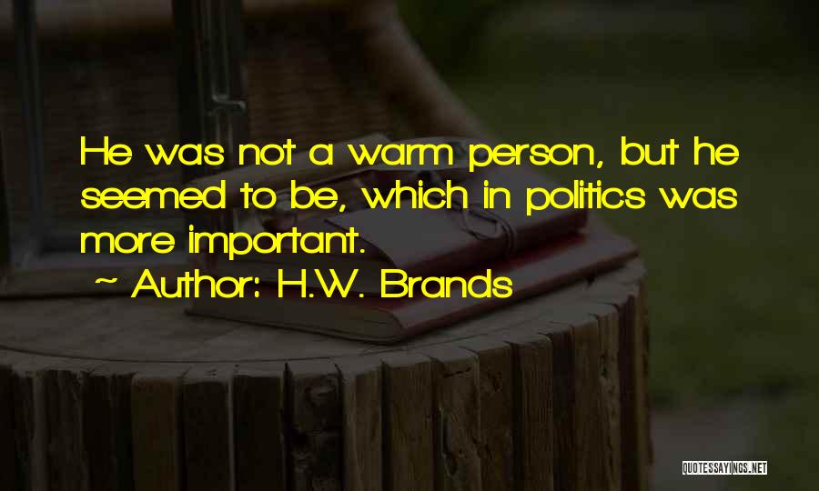 H.W. Brands Quotes: He Was Not A Warm Person, But He Seemed To Be, Which In Politics Was More Important.