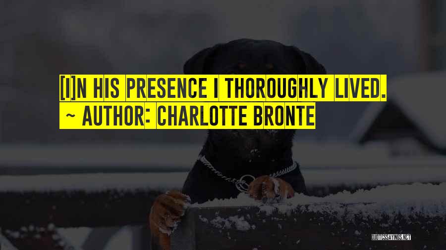 Charlotte Bronte Quotes: [i]n His Presence I Thoroughly Lived.