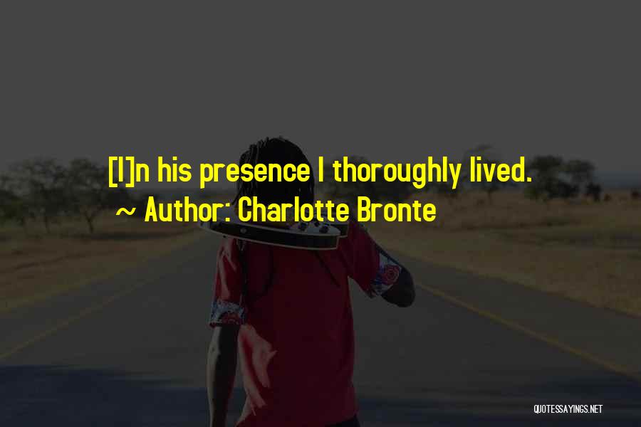 Charlotte Bronte Quotes: [i]n His Presence I Thoroughly Lived.