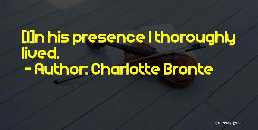 Charlotte Bronte Quotes: [i]n His Presence I Thoroughly Lived.