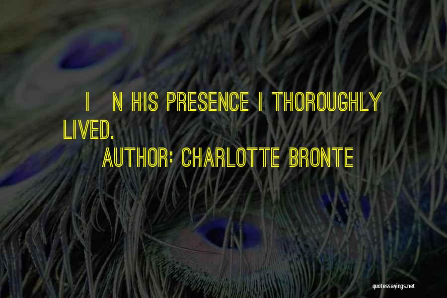 Charlotte Bronte Quotes: [i]n His Presence I Thoroughly Lived.