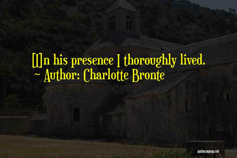 Charlotte Bronte Quotes: [i]n His Presence I Thoroughly Lived.