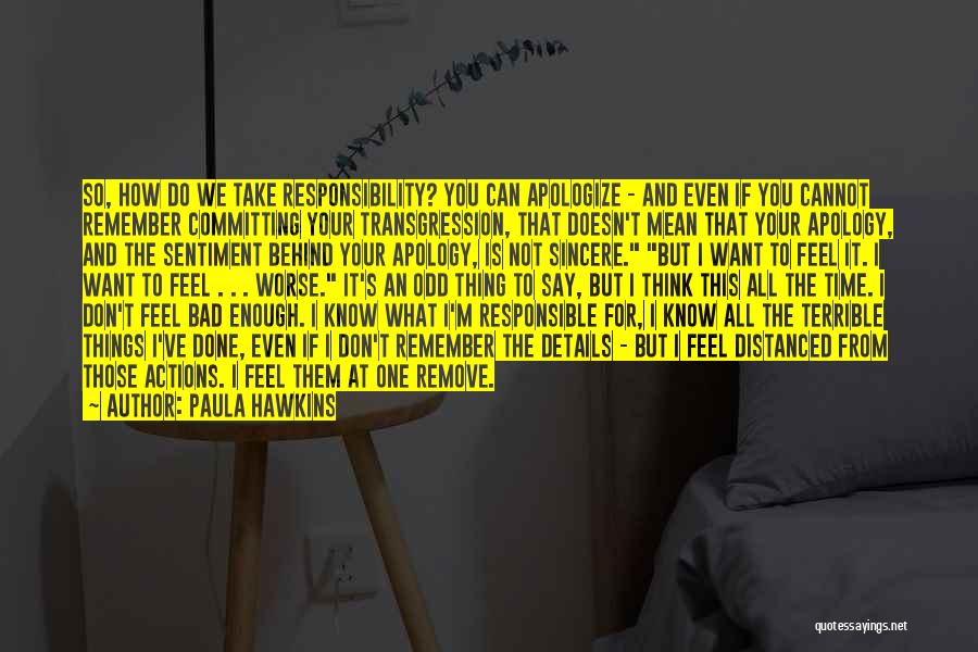 Paula Hawkins Quotes: So, How Do We Take Responsibility? You Can Apologize - And Even If You Cannot Remember Committing Your Transgression, That