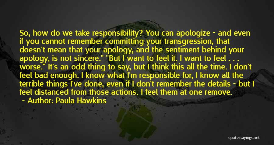 Paula Hawkins Quotes: So, How Do We Take Responsibility? You Can Apologize - And Even If You Cannot Remember Committing Your Transgression, That