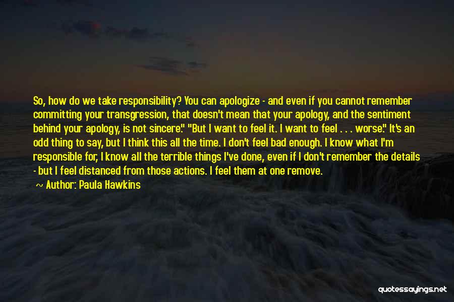 Paula Hawkins Quotes: So, How Do We Take Responsibility? You Can Apologize - And Even If You Cannot Remember Committing Your Transgression, That