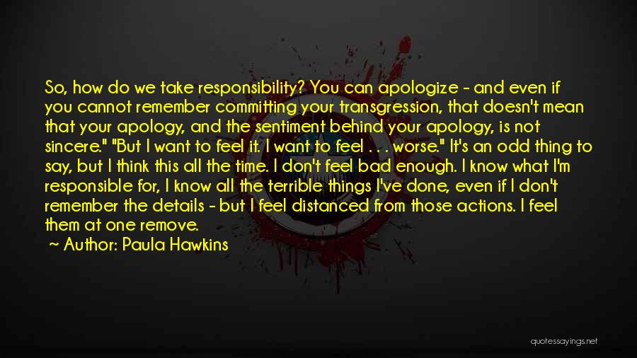 Paula Hawkins Quotes: So, How Do We Take Responsibility? You Can Apologize - And Even If You Cannot Remember Committing Your Transgression, That