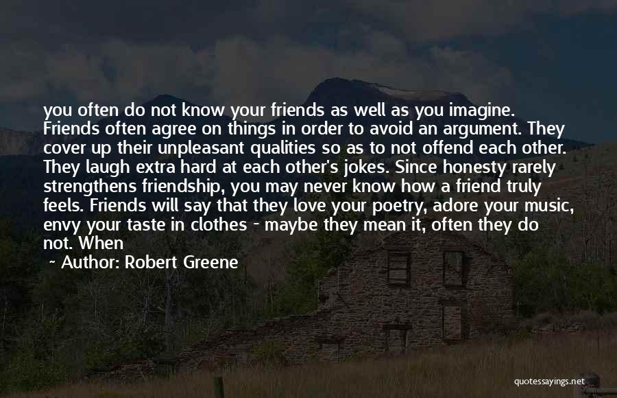 Robert Greene Quotes: You Often Do Not Know Your Friends As Well As You Imagine. Friends Often Agree On Things In Order To