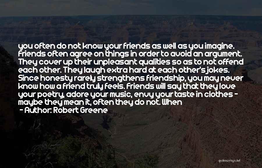 Robert Greene Quotes: You Often Do Not Know Your Friends As Well As You Imagine. Friends Often Agree On Things In Order To