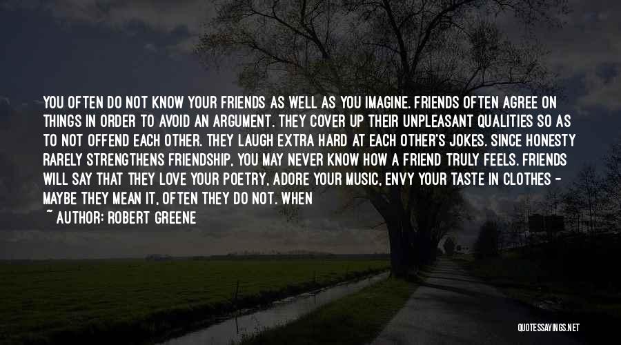 Robert Greene Quotes: You Often Do Not Know Your Friends As Well As You Imagine. Friends Often Agree On Things In Order To