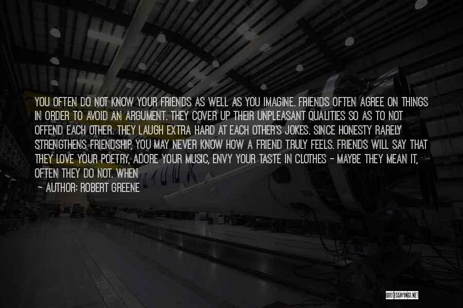 Robert Greene Quotes: You Often Do Not Know Your Friends As Well As You Imagine. Friends Often Agree On Things In Order To